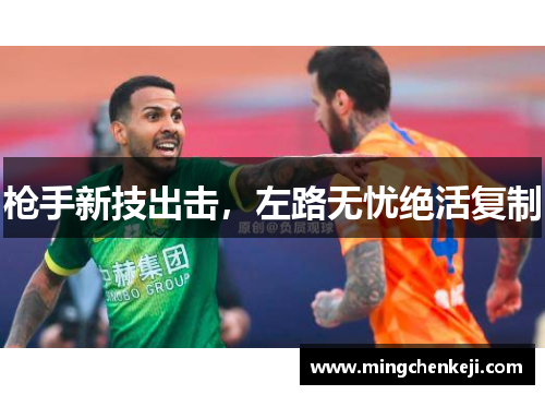 枪手新技出击，左路无忧绝活复制